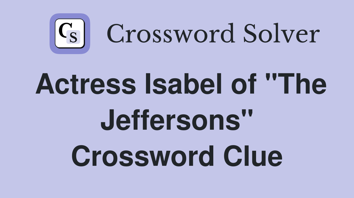 Actress Isabel of "The Jeffersons" Crossword Clue