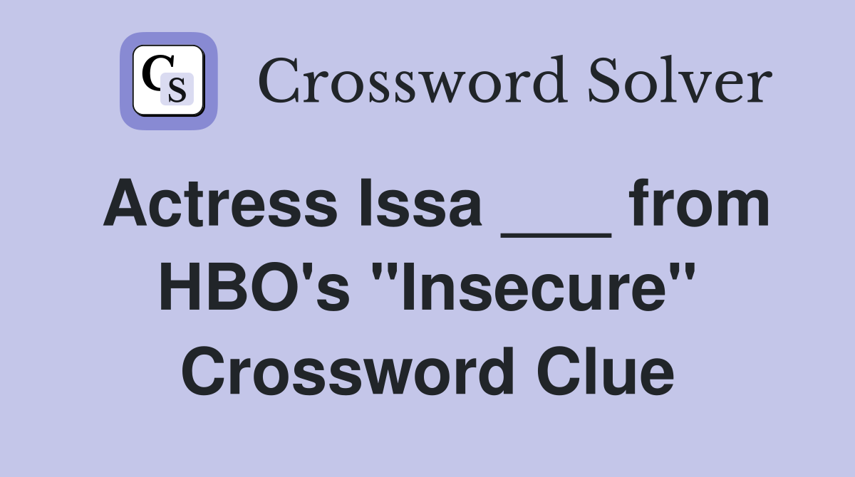 Actress Issa ___ from HBO's "Insecure" Crossword Clue
