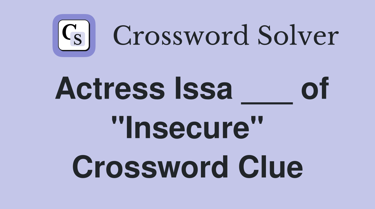 Actress Issa ___ of "Insecure" Crossword Clue