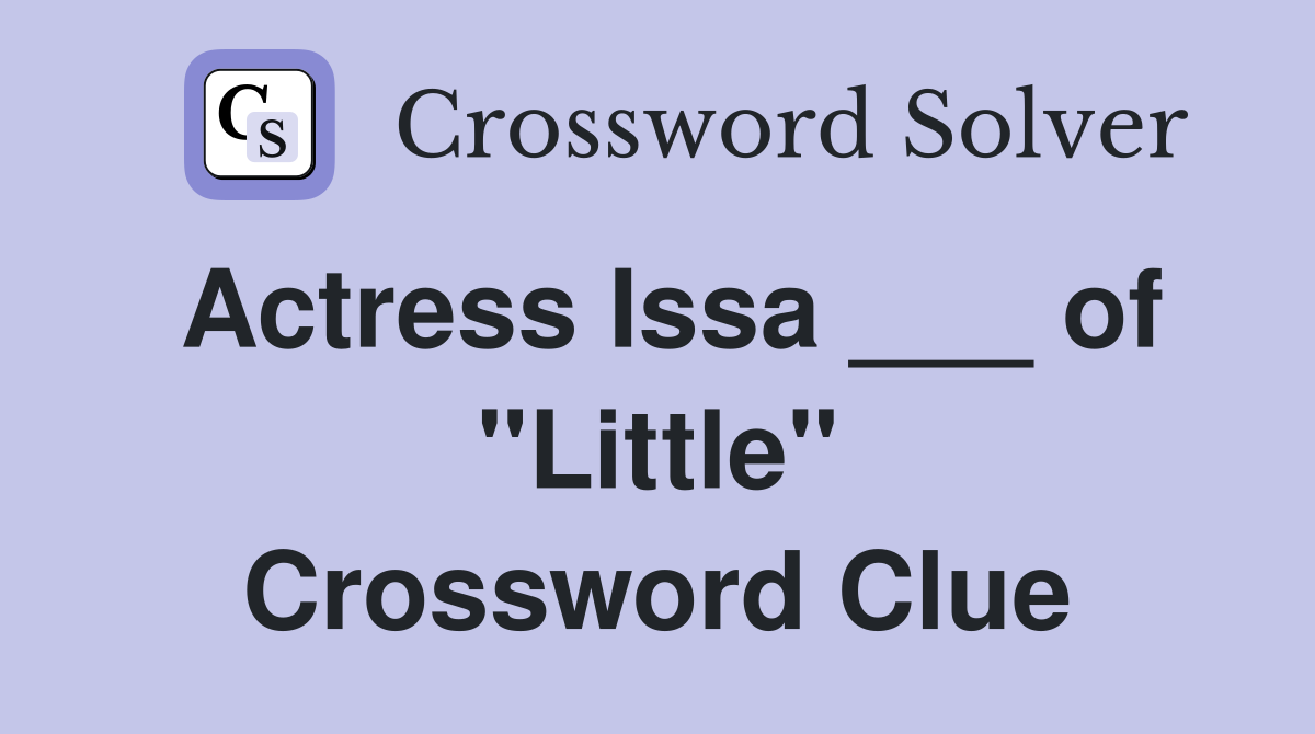 Actress Issa ___ of "Little" Crossword Clue