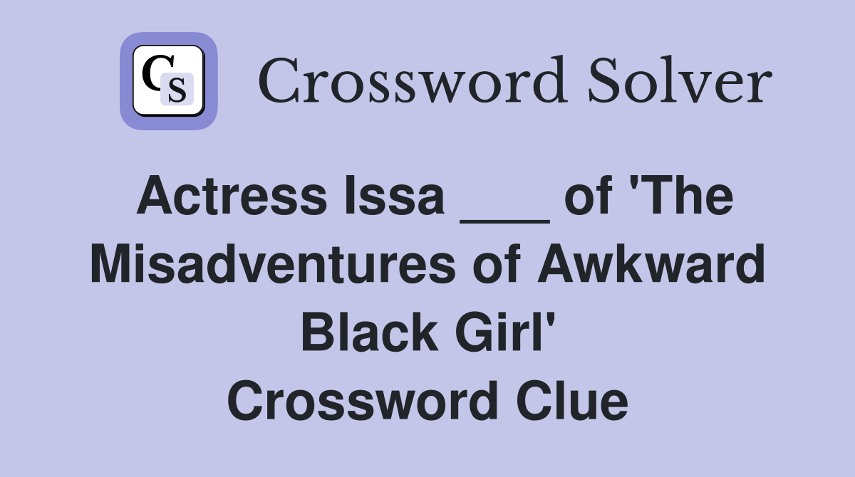 Actress Issa ___ of 'The Misadventures of Awkward Black Girl' Crossword Clue