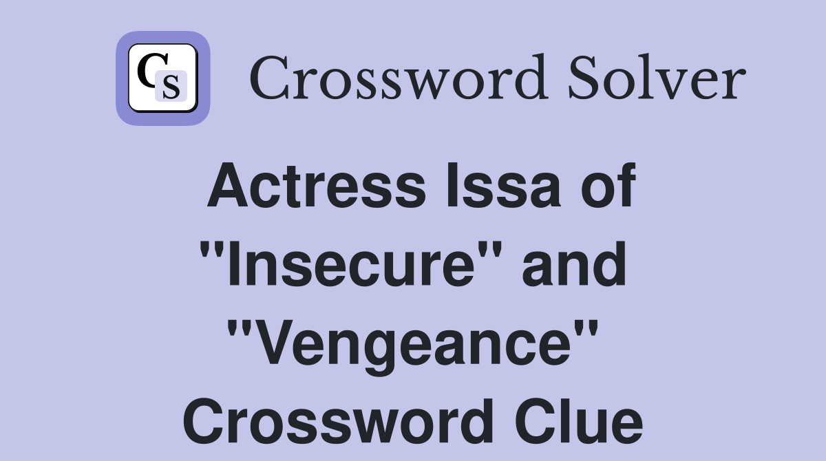 Actress Issa of "Insecure" and "Vengeance" Crossword Clue