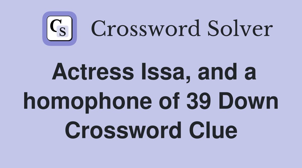 Actress Issa, and a homophone of 39 Down Crossword Clue