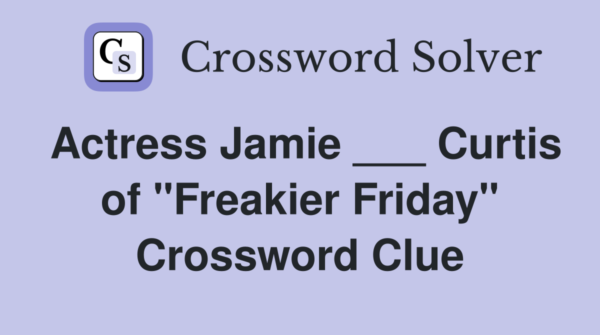 Actress Jamie ___ Curtis of "Freakier Friday" Crossword Clue