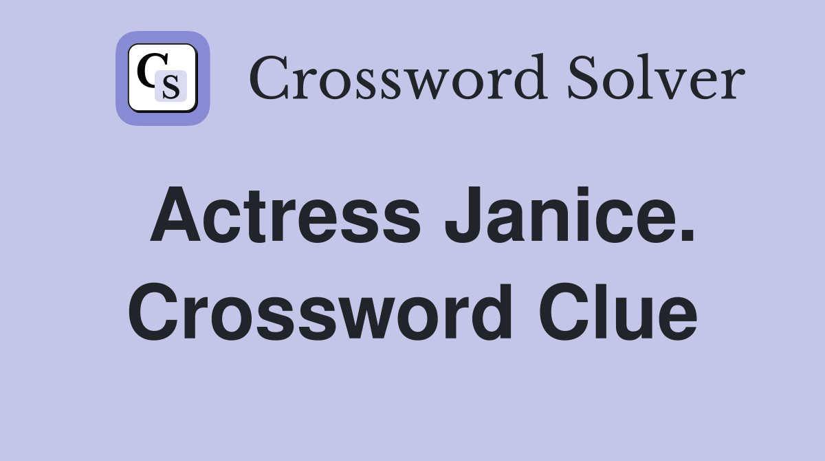 Actress Janice. Crossword Clue