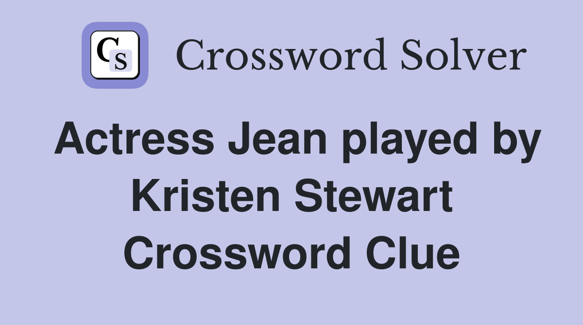 Actress Jean played by Kristen Stewart Crossword Clue