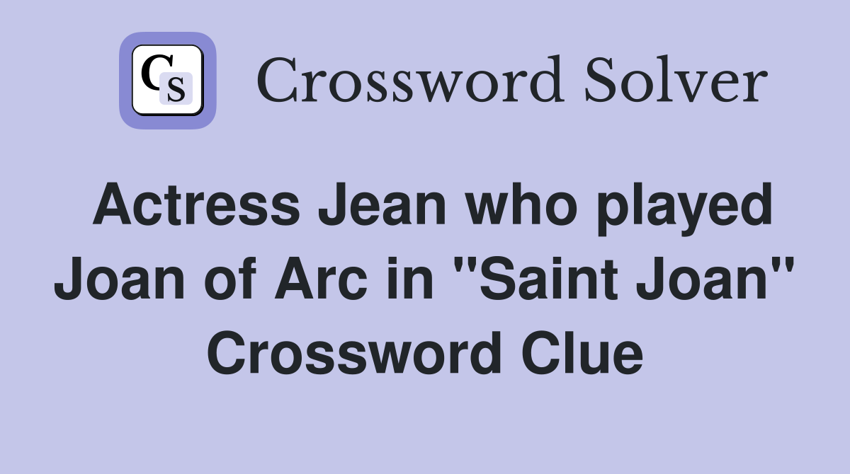 Actress Jean who played Joan of Arc in "Saint Joan" Crossword Clue