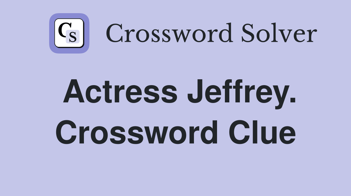Actress Jeffrey. Crossword Clue