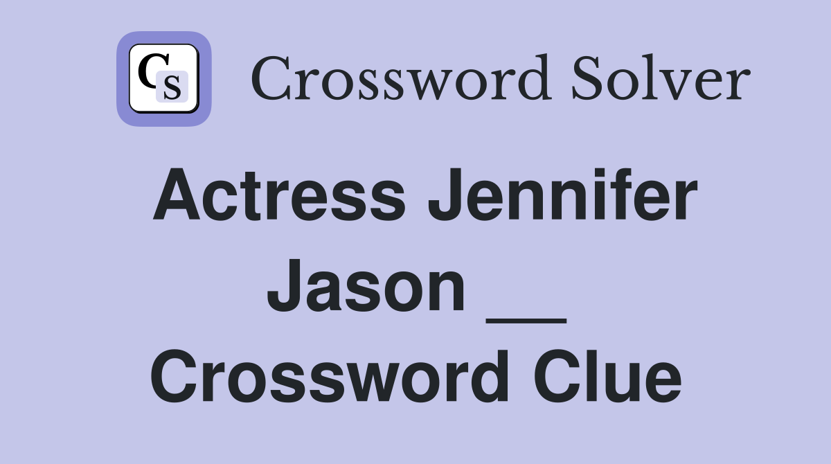 Actress Jennifer Jason __ Crossword Clue