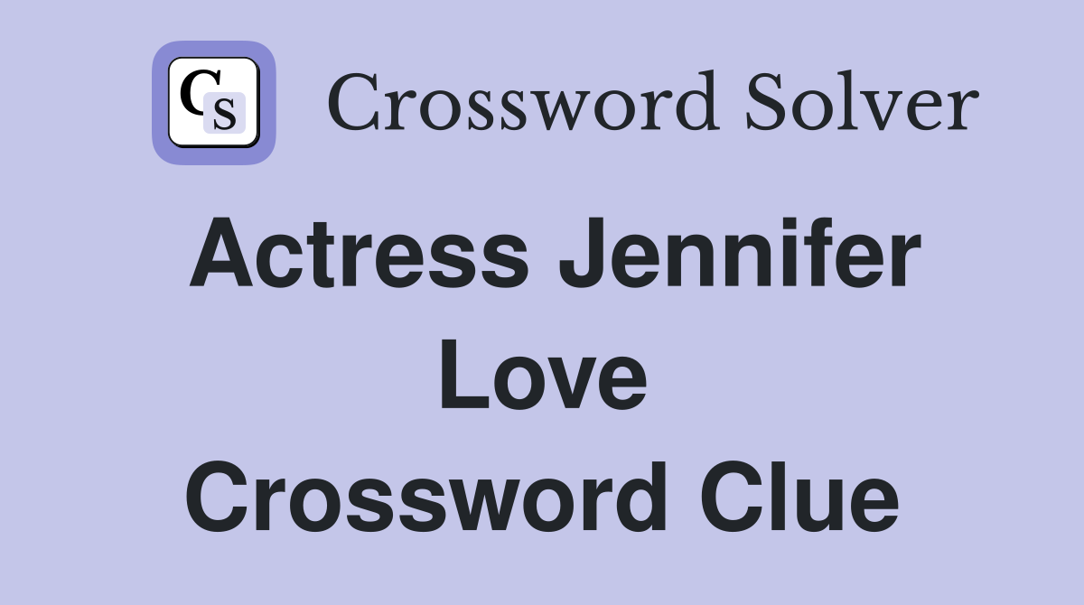 Actress Jennifer Love Crossword Clue