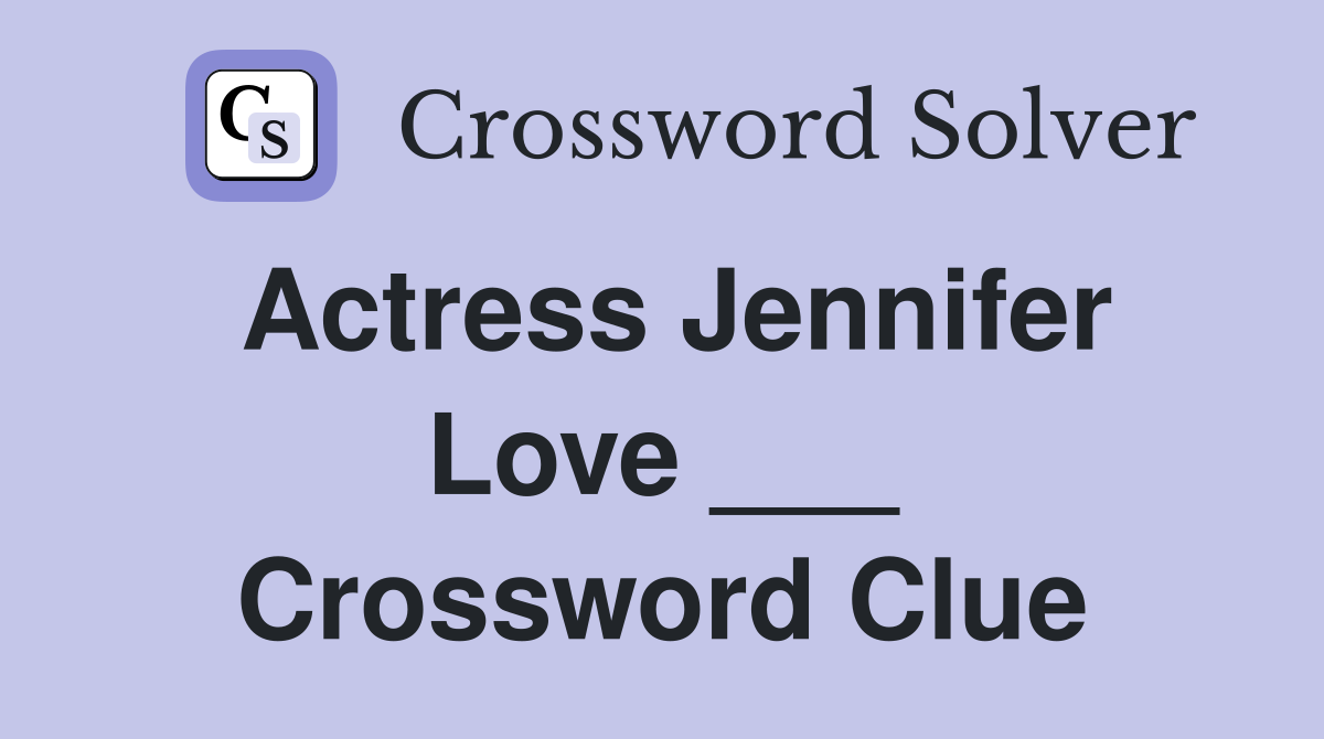 Actress Jennifer Love ___ Crossword Clue