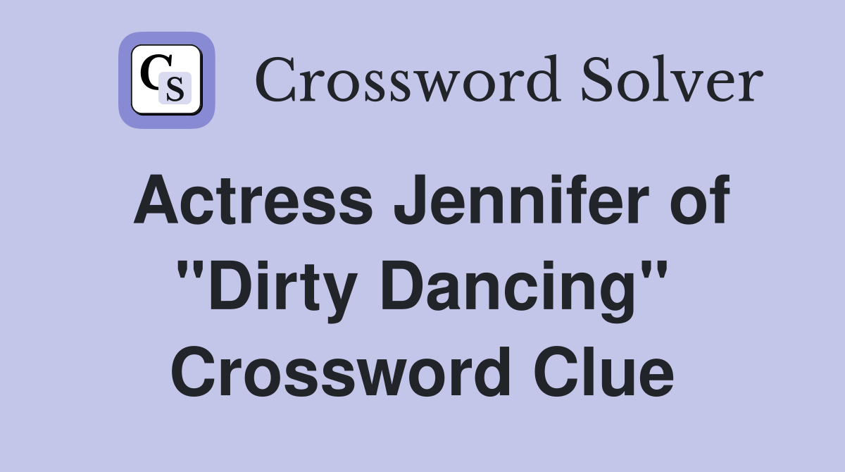 Actress Jennifer of quot Dirty Dancing quot Crossword Clue Answers