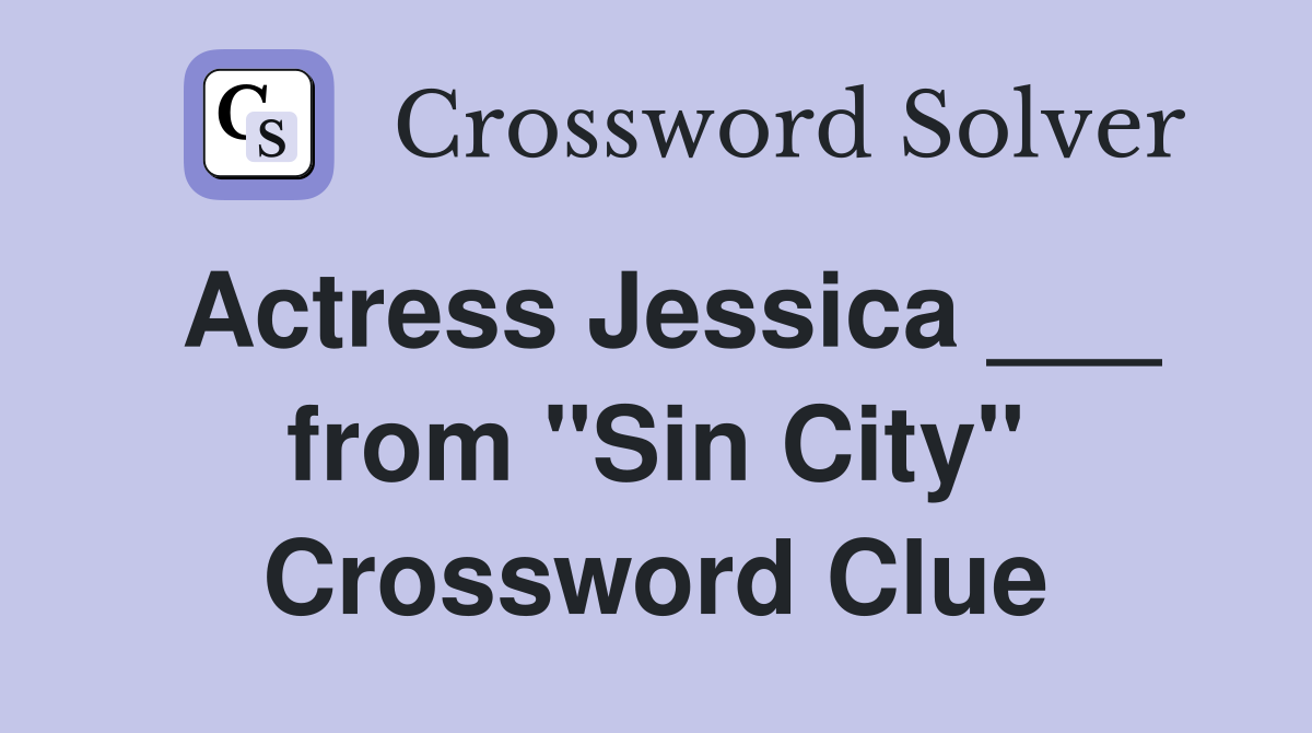 Actress Jessica ___ from "Sin City" Crossword Clue