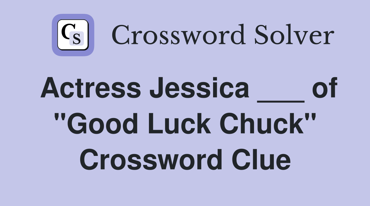Actress Jessica ___ of "Good Luck Chuck" Crossword Clue