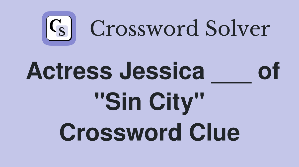 Actress Jessica ___ of "Sin City" Crossword Clue