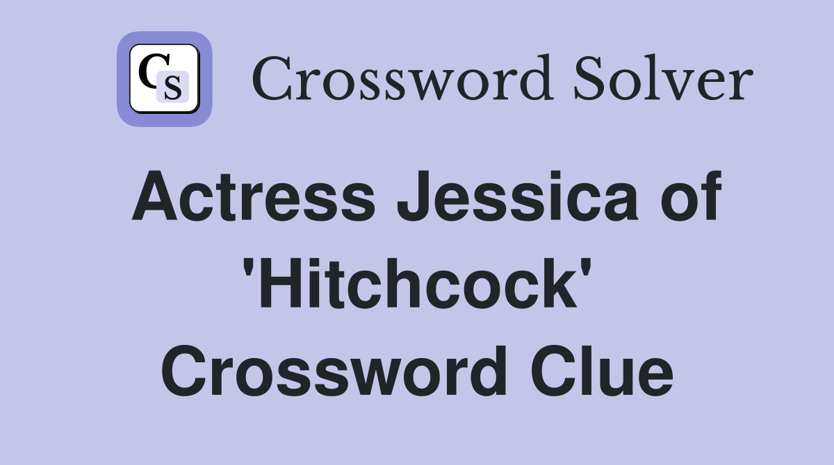 Actress Jessica of 'Hitchcock' Crossword Clue
