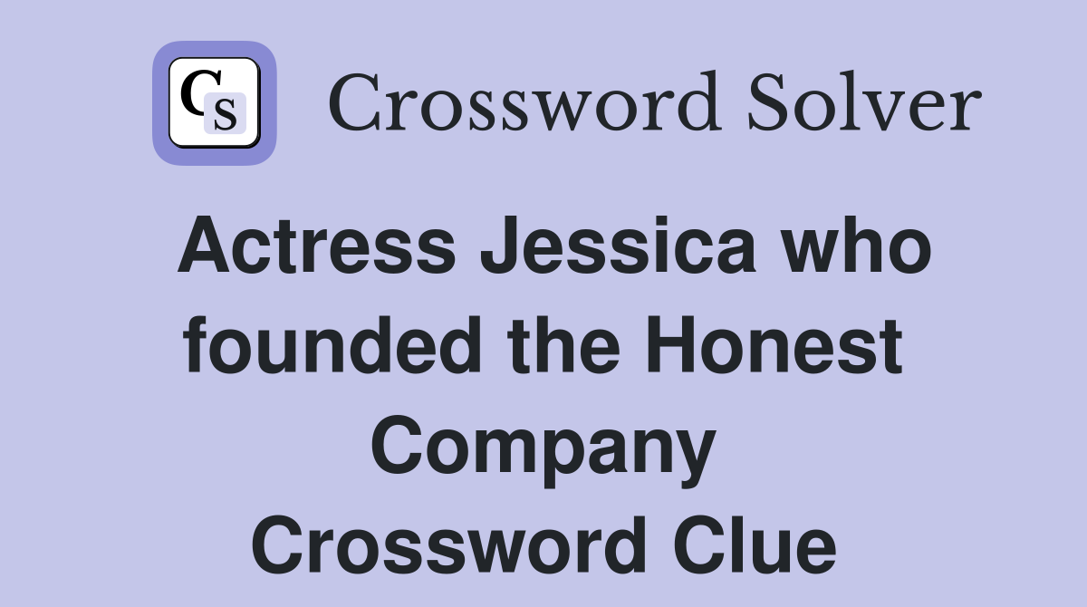 Actress Jessica who founded the Honest Company Crossword Clue
