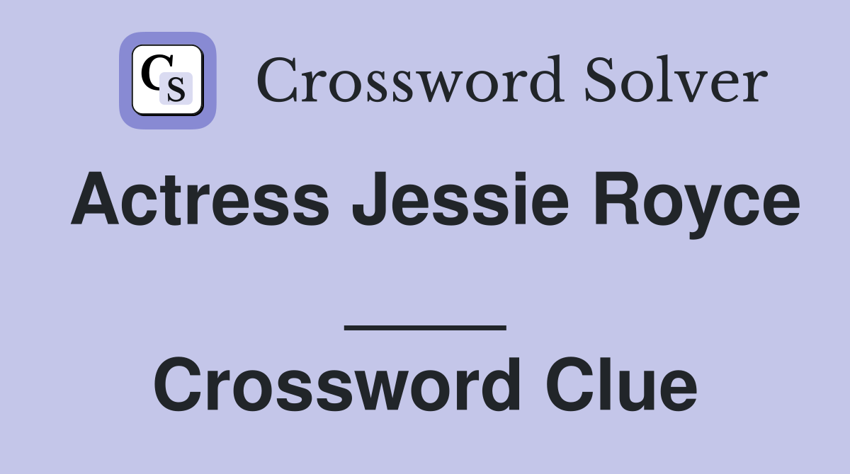 Actress Jessie Royce ____ Crossword Clue