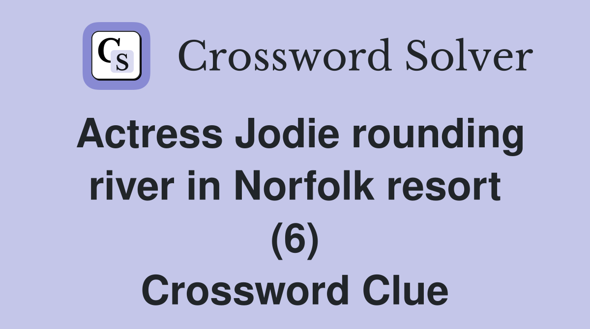 Actress Jodie rounding river in Norfolk resort (6) Crossword Clue