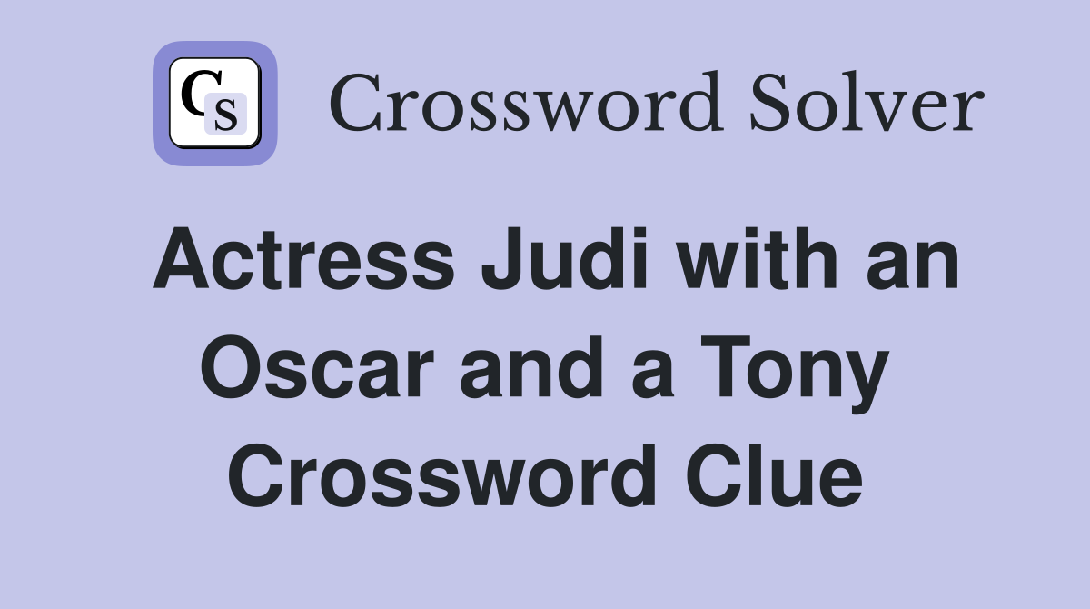 Actress Judi with an Oscar and a Tony Crossword Clue
