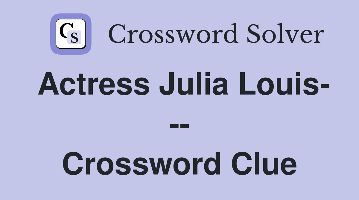 Actress Julia Louis- -- Crossword Clue