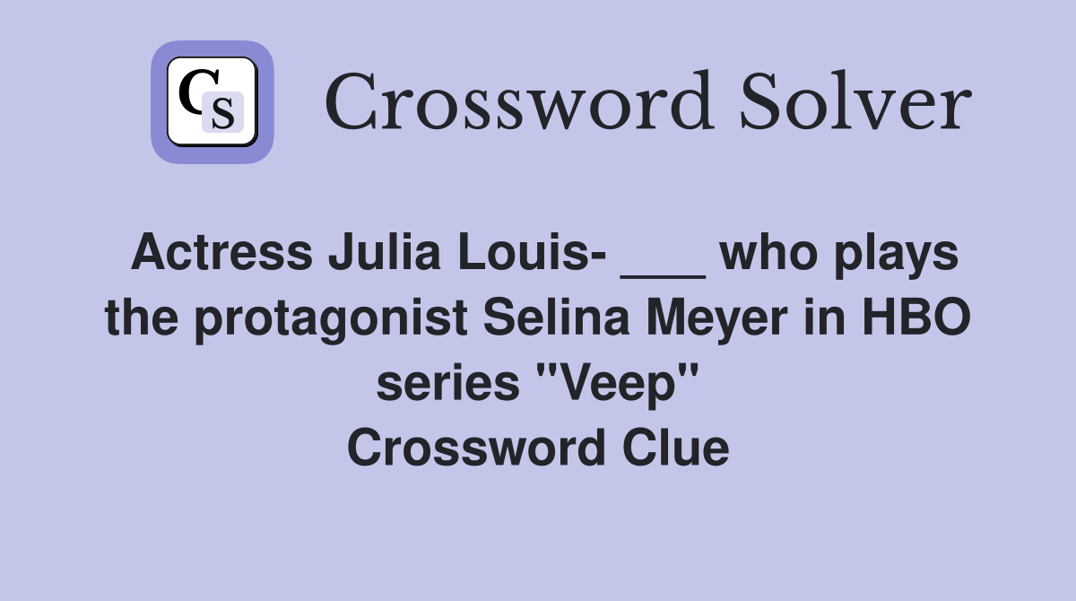 Actress Julia Louis- ___ who plays the protagonist Selina Meyer in HBO series "Veep" Crossword Clue