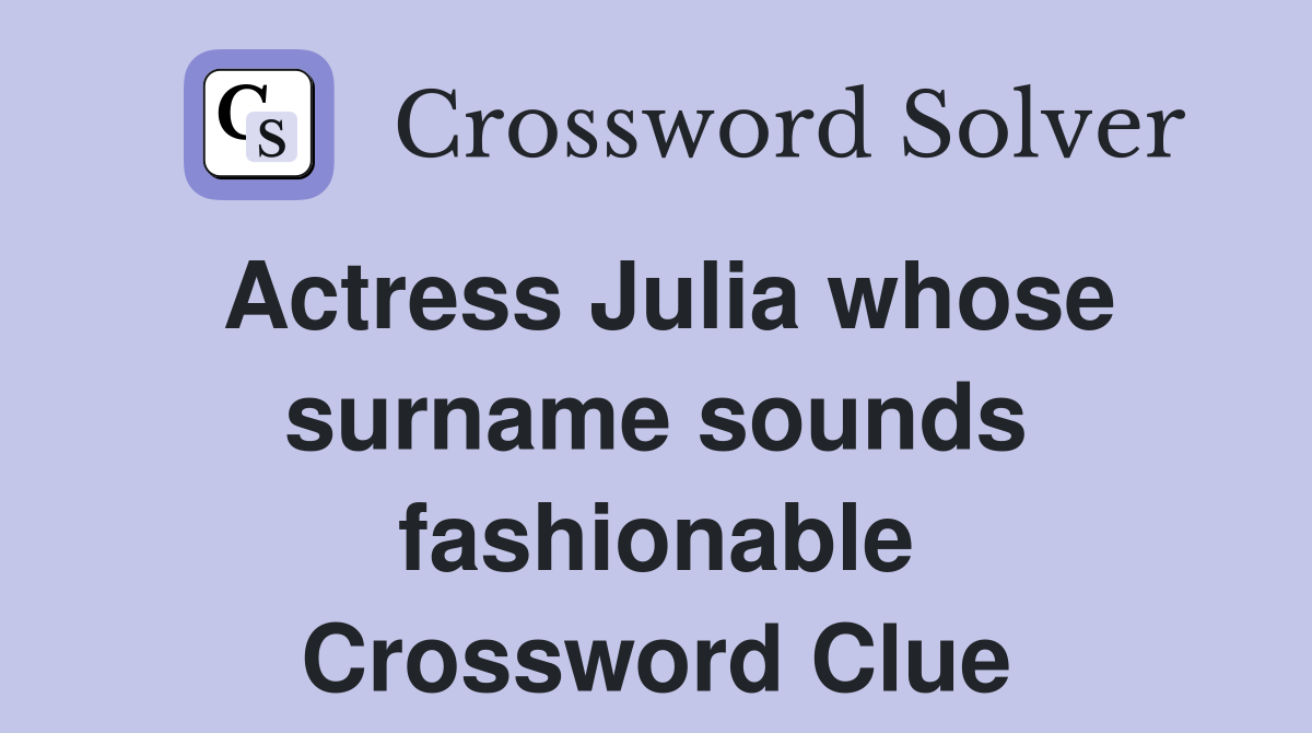 Actress Julia whose surname sounds fashionable Crossword Clue