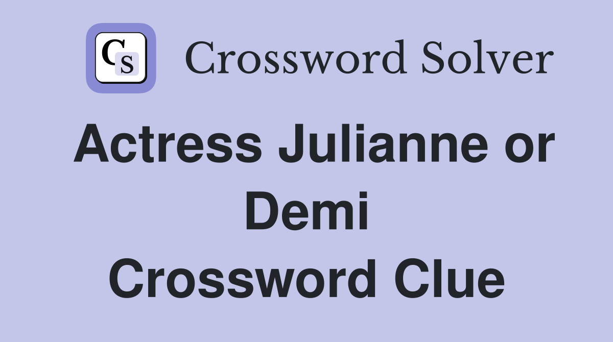 Actress Julianne or Demi Crossword Clue