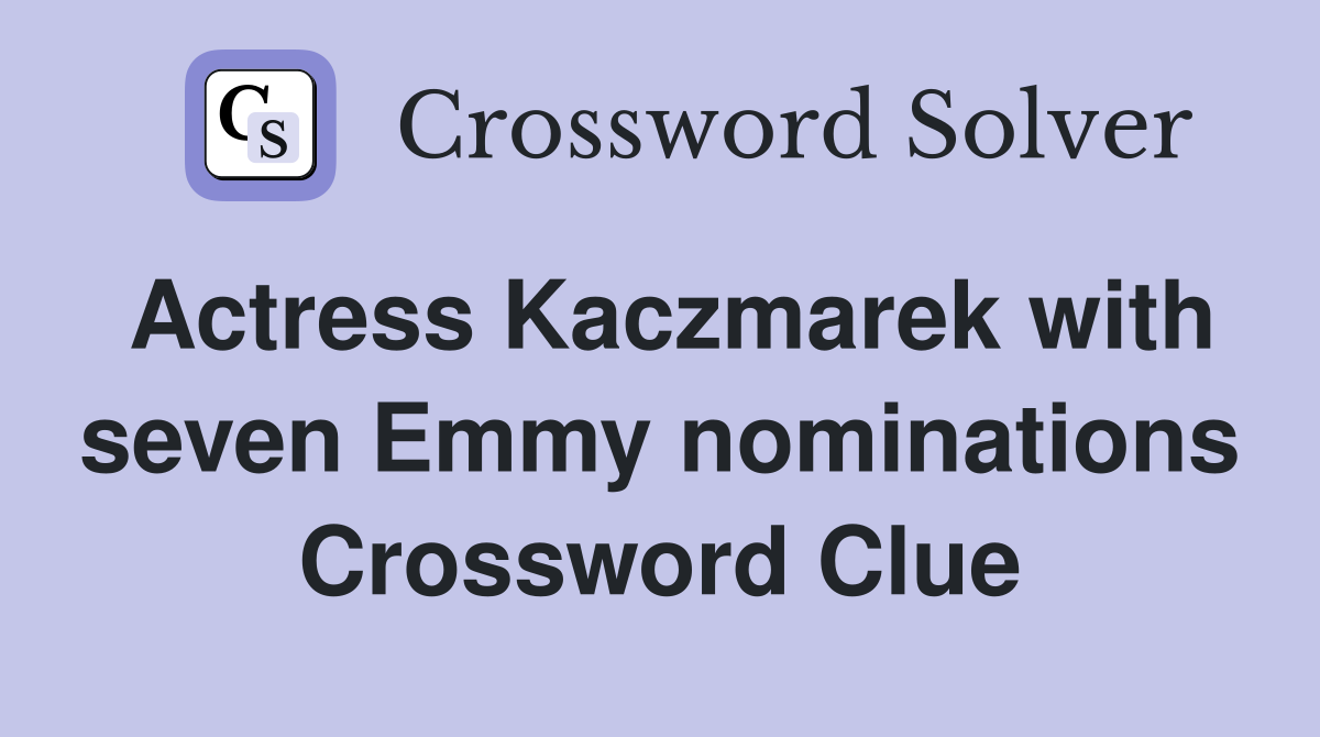 Actress Kaczmarek with seven Emmy nominations Crossword Clue