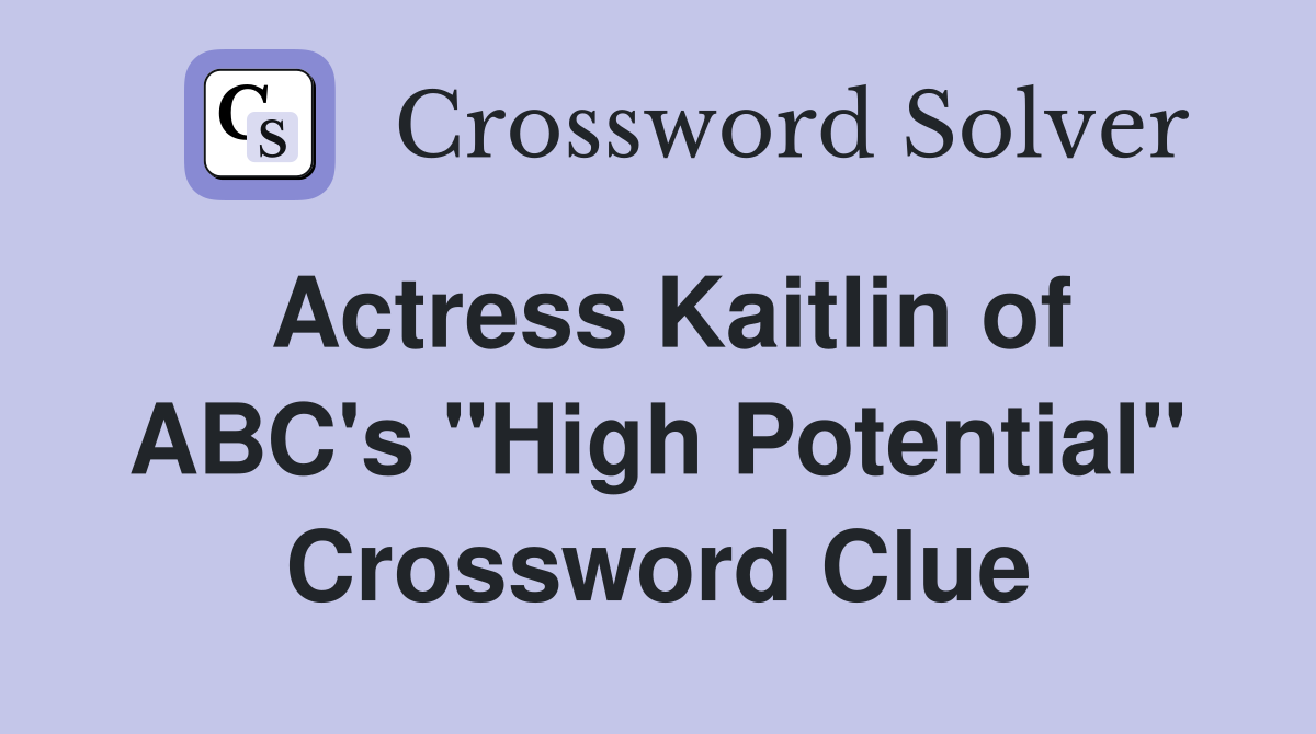 Actress Kaitlin of ABC's "High Potential" Crossword Clue