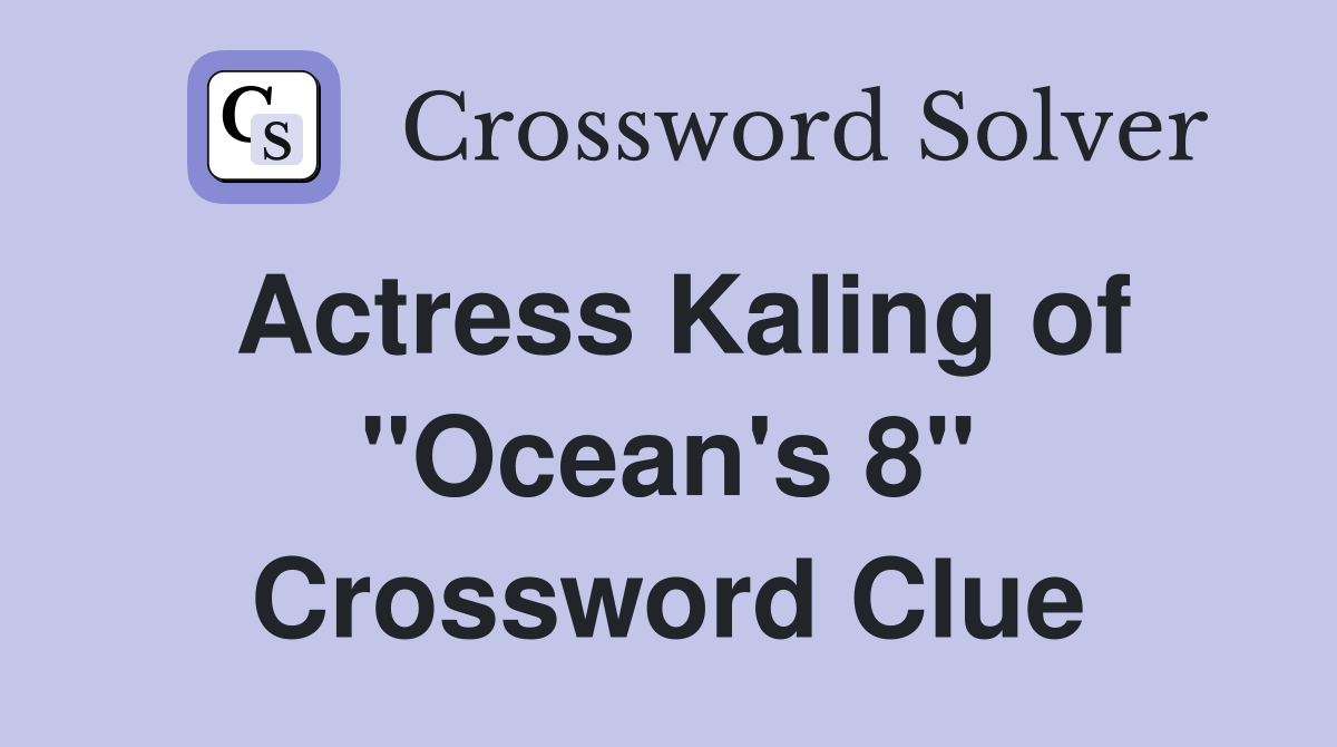 Actress Kaling of "Ocean's 8" Crossword Clue