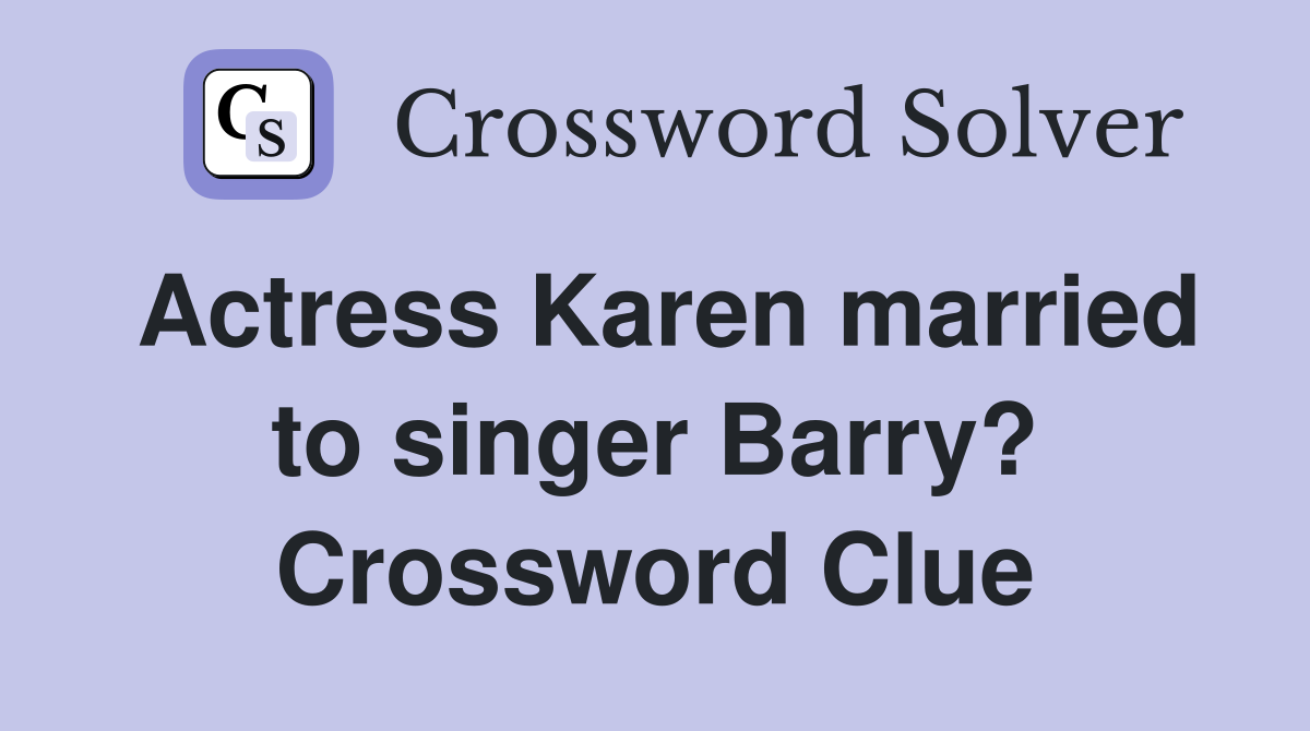 Actress Karen married to singer Barry? Crossword Clue