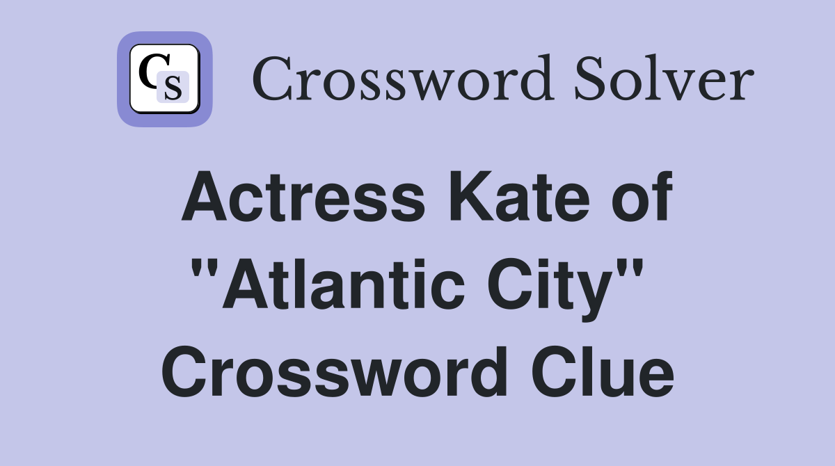 Actress Kate of "Atlantic City" Crossword Clue