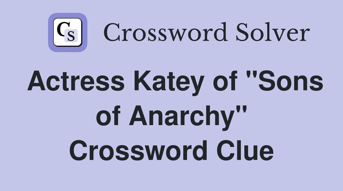 Actress Katey of "Sons of Anarchy" Crossword Clue