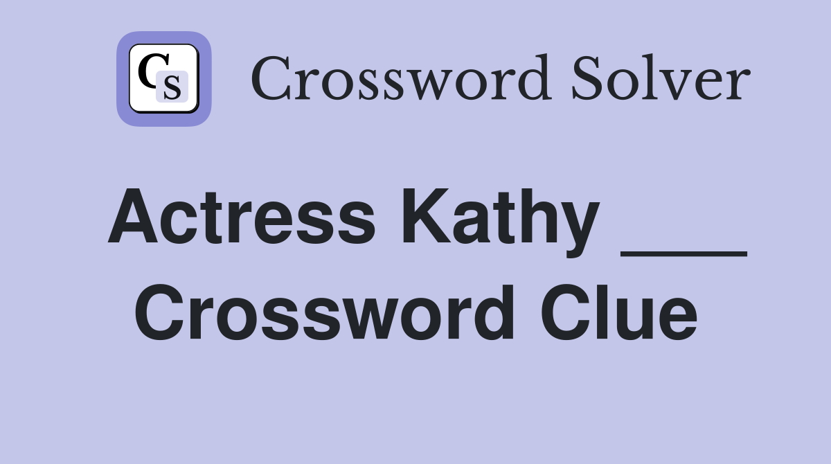 Actress Kathy ___ Crossword Clue