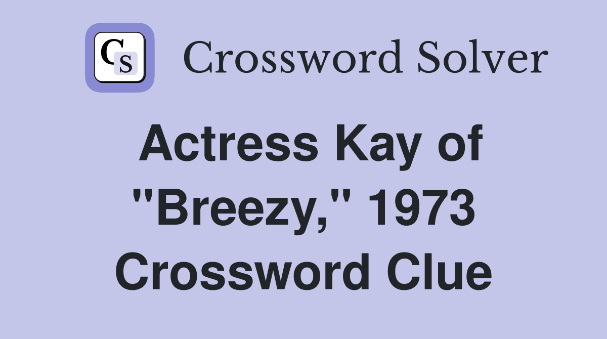 Actress Kay of "Breezy," 1973 Crossword Clue