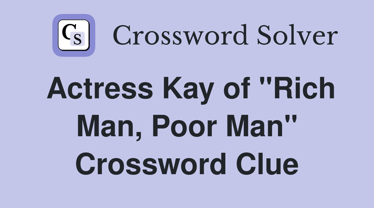Actress Kay of "Rich Man, Poor Man" Crossword Clue