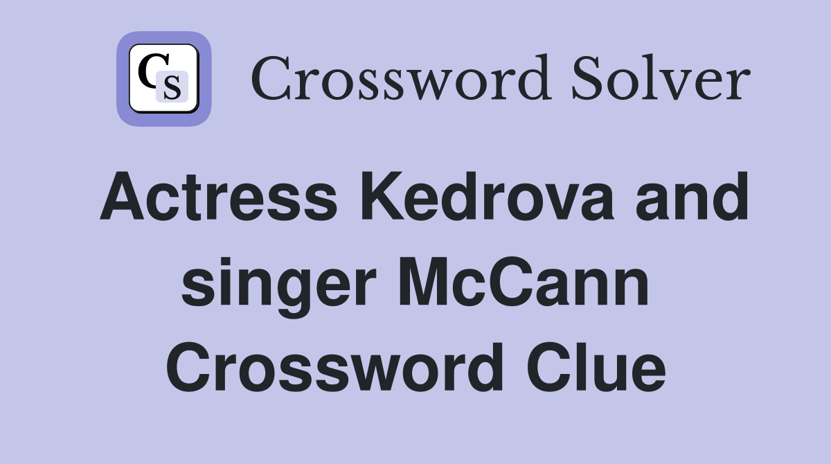 Actress Kedrova and singer McCann Crossword Clue