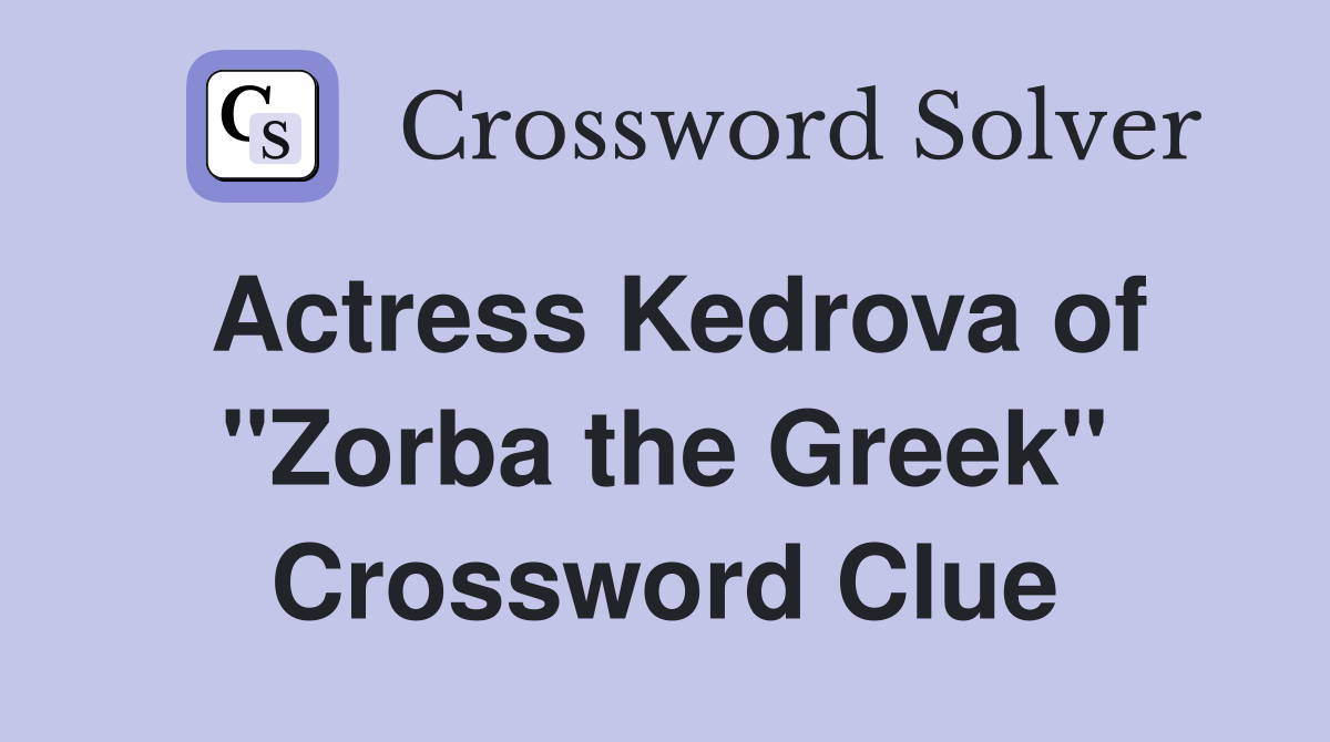 Actress Kedrova of "Zorba the Greek" Crossword Clue