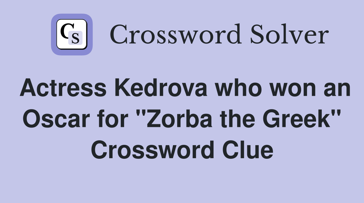 Actress Kedrova who won an Oscar for "Zorba the Greek" Crossword Clue