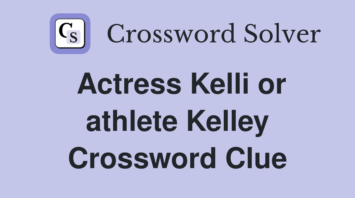 Actress Kelli or athlete Kelley Crossword Clue