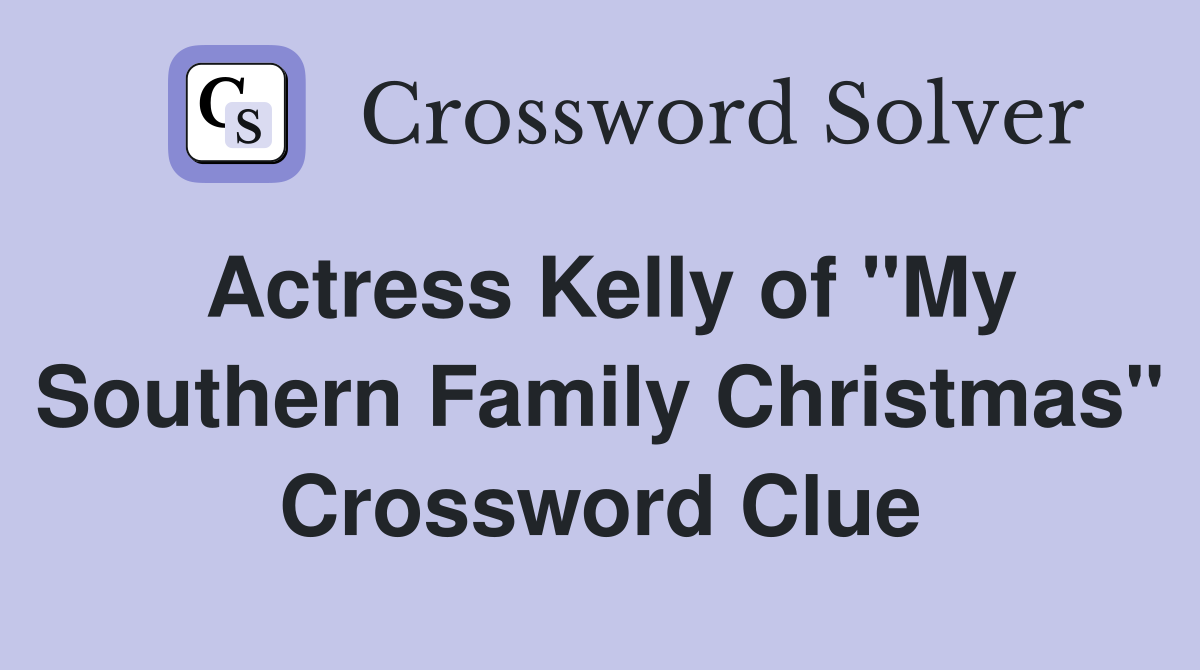 Actress Kelly of "My Southern Family Christmas" Crossword Clue