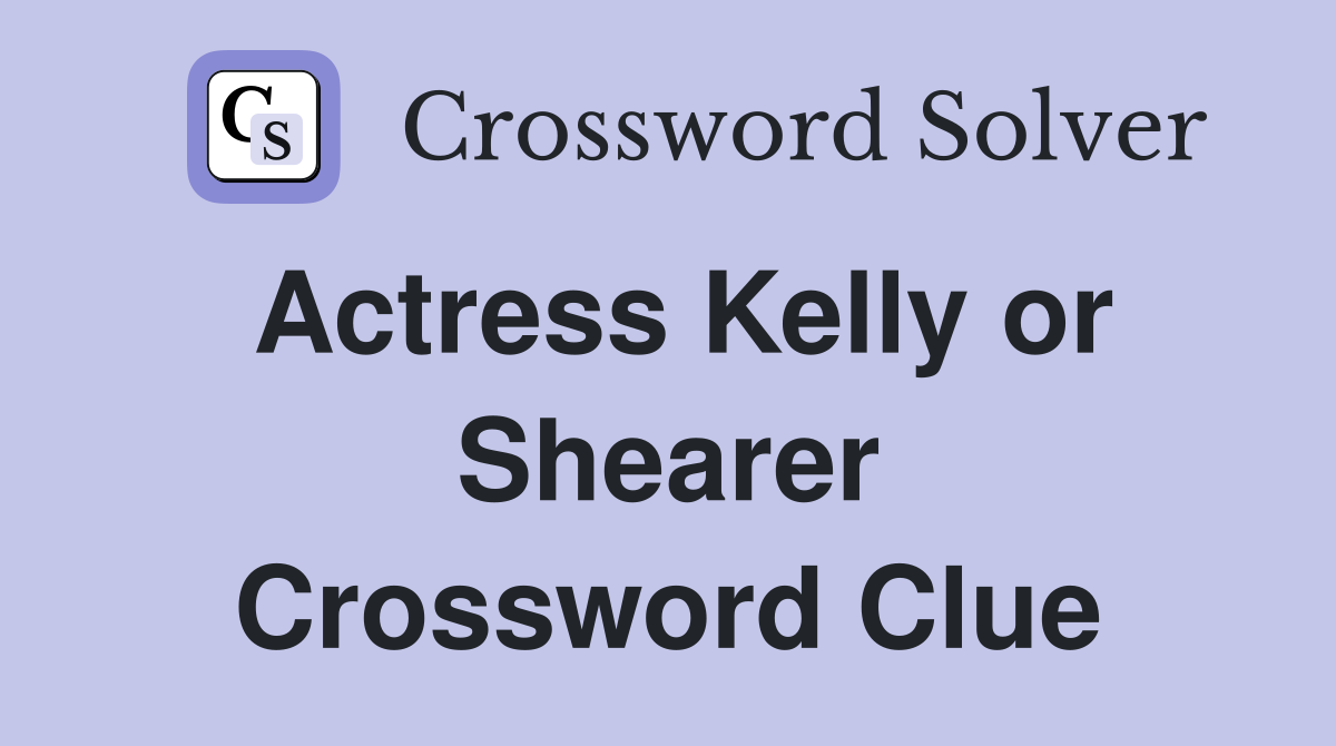 Actress Kelly or Shearer Crossword Clue