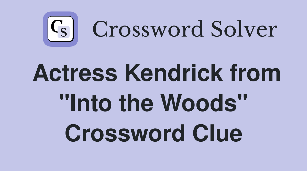Actress Kendrick from "Into the Woods" Crossword Clue