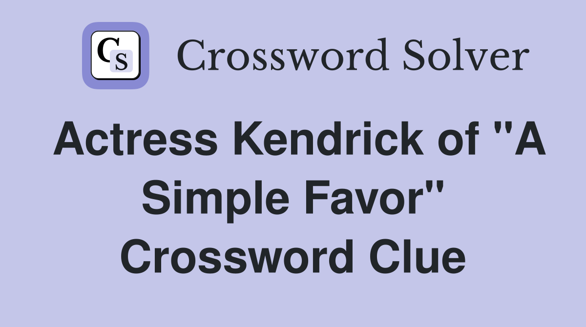 Actress Kendrick of "A Simple Favor" Crossword Clue