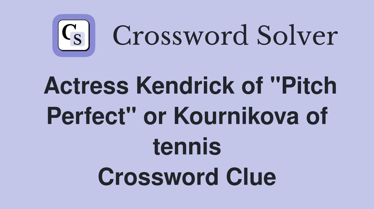 Actress Kendrick of "Pitch Perfect" or Kournikova of tennis Crossword Clue