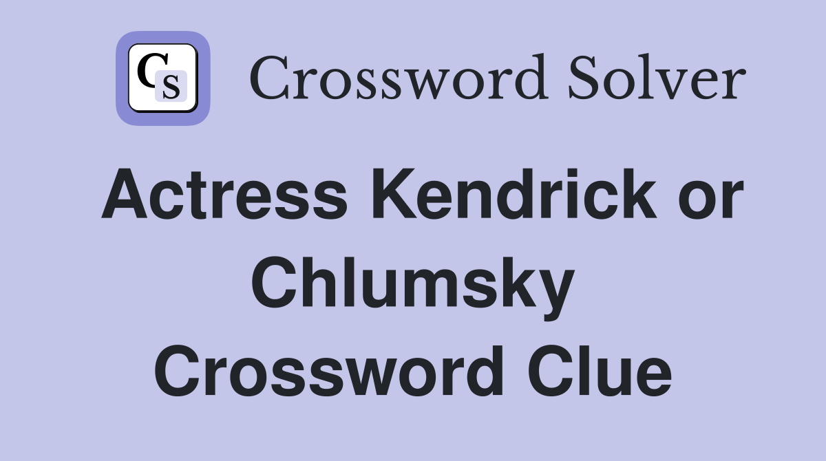 Actress Kendrick or Chlumsky Crossword Clue