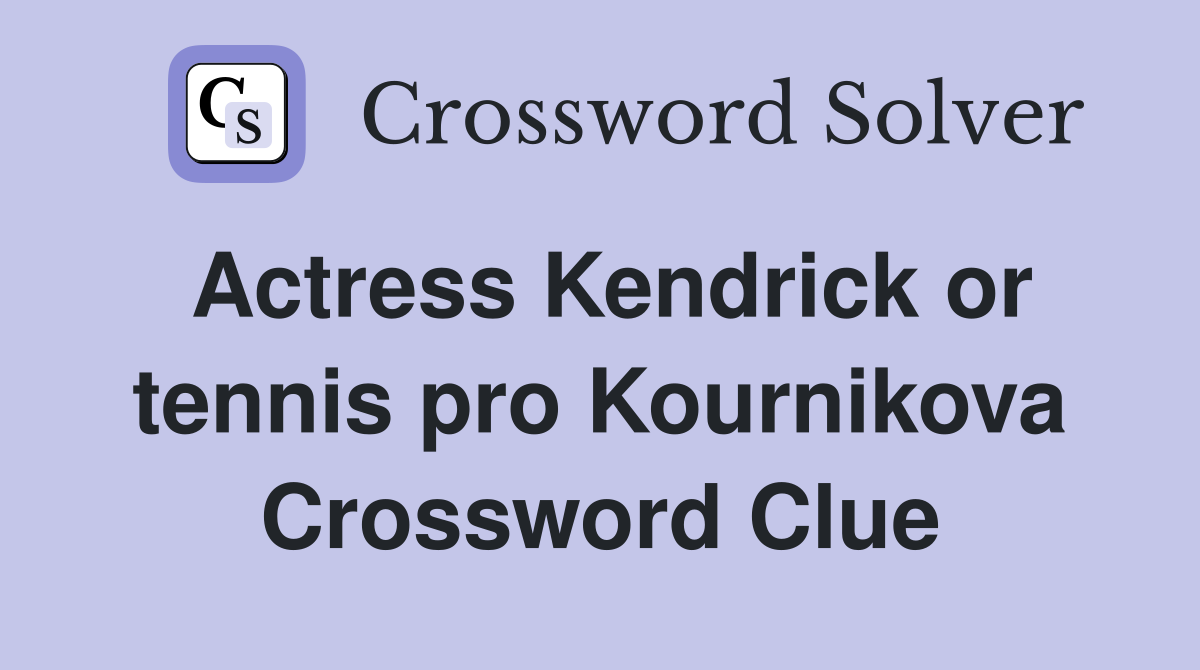 Actress Kendrick or tennis pro Kournikova Crossword Clue