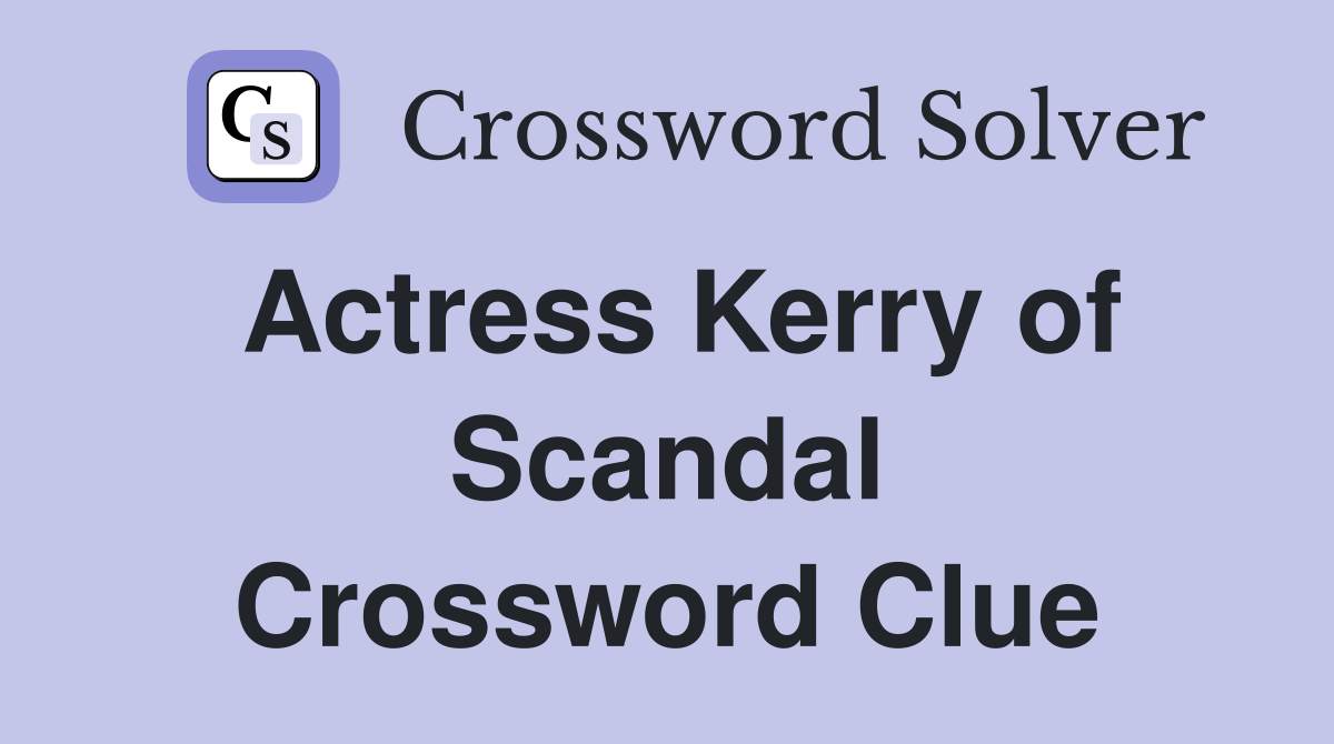 Actress Kerry of Scandal Crossword Clue