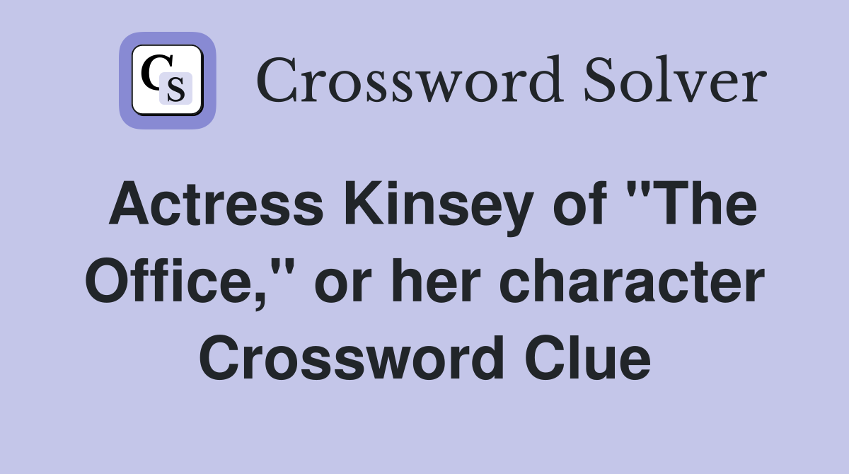 Actress Kinsey of "The Office," or her character Crossword Clue
